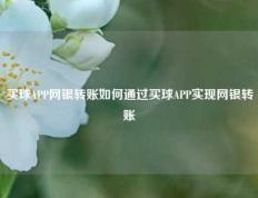 买球APP网银转账如何通过买球APP实现网银转账