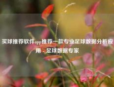 买球推荐软件app推荐一款专业足球数据分析应用 - 足球数据专家