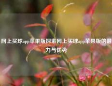 网上买球app苹果版探索网上买球app苹果版的潜力与优势