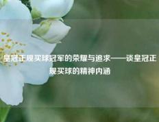 皇冠正规买球冠军的荣耀与追求——谈皇冠正规买球的精神内涵