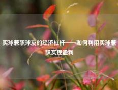 买球兼职球友的经济杠杆——如何利用买球兼职实现盈利