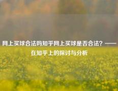 网上买球合法吗知乎网上买球是否合法？——在知乎上的探讨与分析