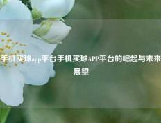 手机买球app平台手机买球APP平台的崛起与未来展望