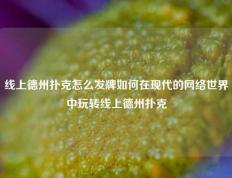 线上德州扑克怎么发牌如何在现代的网络世界中玩转线上德州扑克