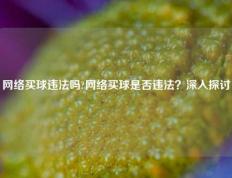 网络买球违法吗?网络买球是否违法？深入探讨
