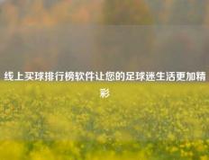 线上买球排行榜软件让您的足球迷生活更加精彩