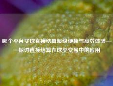 哪个平台买球直接结算超级便捷与高效体验——探讨直接结算在球类交易中的应用
