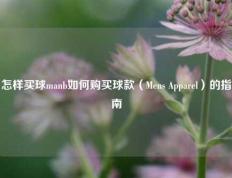 怎样买球manb如何购买球款（Mens Apparel）的指南