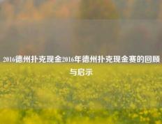 2016德州扑克现金2016年德州扑克现金赛的回顾与启示