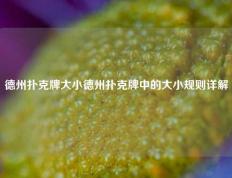德州扑克牌大小德州扑克牌中的大小规则详解