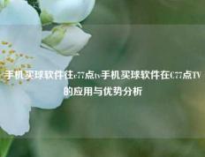 手机买球软件往c77点tv手机买球软件在C77点TV的应用与优势分析