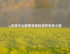 tg买球平台探索体育投资的未来之路