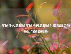 买球什么总是输买球永远总是输？揭秘背后的原因与策略调整