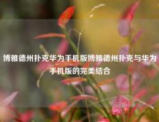 博雅德州扑克华为手机版博雅德州扑克与华为手机版的完美结合