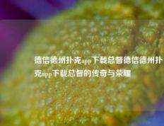 🥇德信德州扑克app下载总督德信德州扑克app下载总督的传奇与荣耀
