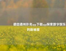 🏅德信德州扑克app下载app探索数字娱乐的新维度