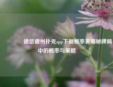 🌈德信德州扑克app下载概率表揭秘牌局中的概率与策略