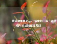 🏆德信德州扑克app下载电影一款充满激情与挑战的在线游戏