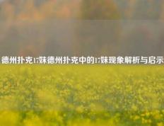 德州扑克17妹德州扑克中的17妹现象解析与启示