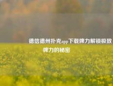 🎖️德信德州扑克app下载牌力解锁极致牌力的秘密