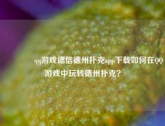 👈qq游戏德信德州扑克app下载如何在QQ游戏中玩转德州扑克？