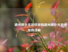 🏅德州牌扑克游戏规则德州牌扑克游戏规则详解