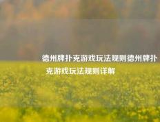 🎖️德州牌扑克游戏玩法规则德州牌扑克游戏玩法规则详解