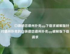 🏅口袋德信德州扑克app下载求破解版针对德州扑克的口袋德信德州扑克app破解版下载请求
