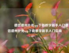 🏅德信德州扑克app下载教学新手入门德信德州扑克app下载教学新手入门指南