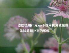 🎖️德信德州扑克app下载单机免费免费体验德州扑克的乐趣