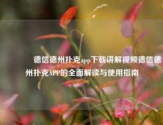 🥇德信德州扑克app下载讲解视频德信德州扑克APP的全面解读与使用指南