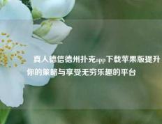 🌈真人德信德州扑克app下载苹果版提升你的策略与享受无穷乐趣的平台