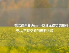 🌈德信德州扑克app下载交流德信德州扑克app下载交流的奇妙之旅