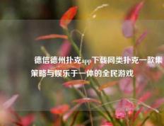 👉德信德州扑克app下载同类扑克一款集策略与娱乐于一体的全民游戏