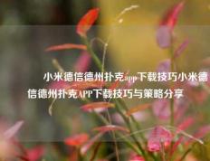🥈小米德信德州扑克app下载技巧小米德信德州扑克APP下载技巧与策略分享