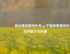 🥇快玩德信德州扑克app下载探索德州扑克的魅力与乐趣