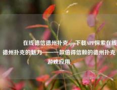 🥇在线德信德州扑克app下载APP探索在线德州扑克的魅力——一款值得信赖的德州扑克游戏应用