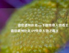 🎖️德信德州扑克app下载传奇人物毒王德信德州扑克APP传奇人物之毒王