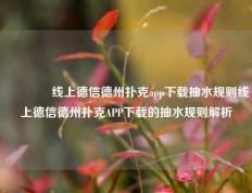 👉线上德信德州扑克app下载抽水规则线上德信德州扑克APP下载的抽水规则解析