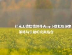 👉扑克王德信德州扑克app下载社区探索策略与乐趣的完美结合