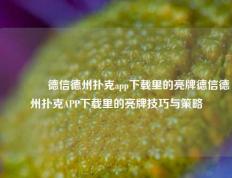 🏅德信德州扑克app下载里的亮牌德信德州扑克APP下载里的亮牌技巧与策略