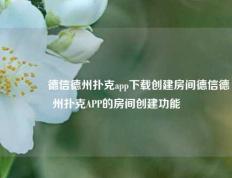 🌈德信德州扑克app下载创建房间德信德州扑克APP的房间创建功能