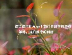 👈德信德州扑克app下载计算器掌握游戏策略，提升胜率的利器