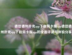 🥈德信德州扑克app下载房卡版app德信德州扑克app下载房卡版app的全面评测与体验分享