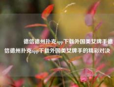 🏅德信德州扑克app下载外国美女牌手德信德州扑克app下载外国美女牌手的精彩对决