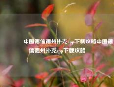 👉中国德信德州扑克app下载攻略中国德信德州扑克app下载攻略