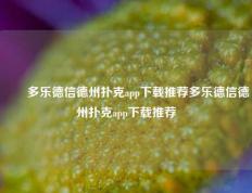 ✌️多乐德信德州扑克app下载推荐多乐德信德州扑克app下载推荐