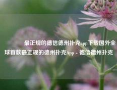 🥈最正规的德信德州扑克app下载国外全球首款最正规的德州扑克App - 德信德州扑克