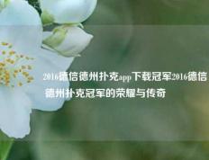 👈2016德信德州扑克app下载冠军2016德信德州扑克冠军的荣耀与传奇