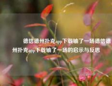 🥈德信德州扑克app下载输了一场德信德州扑克app下载输了一场的启示与反思